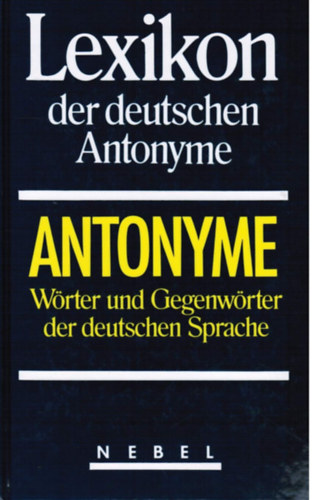 Lexikon der deutschen Antonyme. Wörter und Gegenwörter der deutschen Sprache ("Német antonimák szótára. A német nyelv szavai és antonimái")