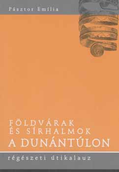 P�sztor Em�lia - F�ldv�rak �s s�rhalmok a Dun�nt�lon - r�g�szeti �tikalauz - Magyar-angol k�tnyelv�