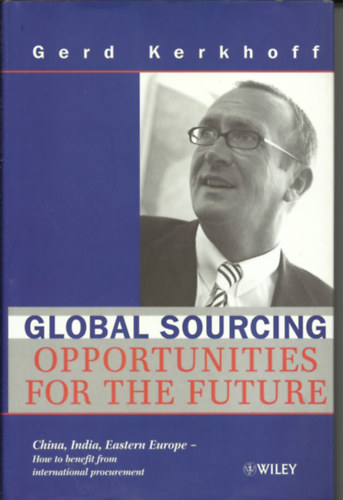 Gerg Kerkhoff - Global Sourcing - Opportunities for the Future China, India, Eastern Europe - How to Benefit from the Potential of International Procurement "