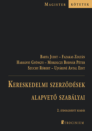 Barta Judit; Fazakas Zoltn; Harsnyi Gyngyi; Miskolczi Bodnr Pter; Szuchy Rbert; Ujvrin Antal Edit - Kereskedelmi szerzdsek alapvet szablyai