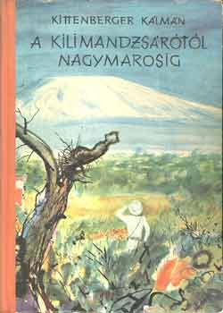 Kittenberger K�lm�n - A Kilimandzs�r�t�l Nagymarosig