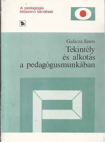 Galicza J�nos - Tekint�ly �s alkot�s a pedag�gusmunk�ban