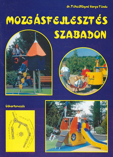dr. Tótszöllősyné Varga Tünde - Mozgásfejlesztés szabadon - Udvartervezés