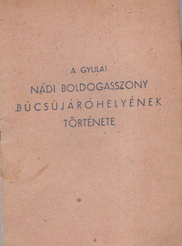 Pintr Lszl - A Gyulai Ndi Boldogasszony bcsjr helynek trtnete