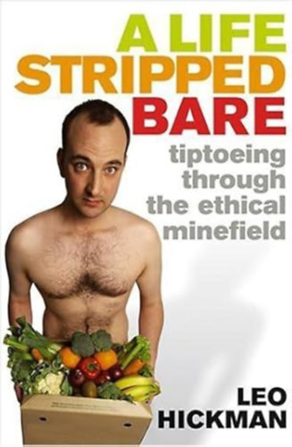 by Leo Hickman  (Author) - A Life Stripped Bare (my year trying to live ethically)
