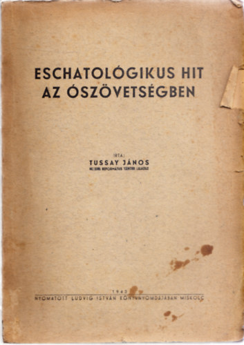Tussay J�nos - Eschatol�gikus hit az �sz�vets�gben (Dedik�lt)