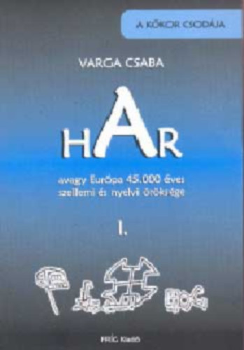Varga Csaba - HAR avagy Eurpa 45000 ves szellemi s nyelvi rksge I.