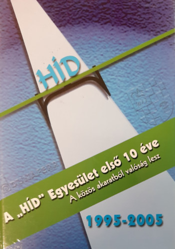 Szente T�nde  (szerk.) - A ,,H�D" Egyes�let els� 10 �ve - 1995-2005 - A k�z�s akaratb�l val�s�g lesz