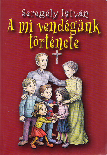 Sereg�ly Istv�n - A mi vend�g�nk t�rt�nete