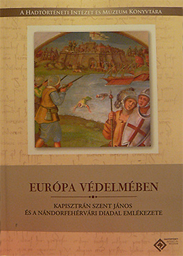 Klmn Peregrin-Veszprmy Lszl  (szerk.) - Eurpa vdelmben - Kapisztrn Szent Jnos s a nndorfehrvri diadal emlkezete