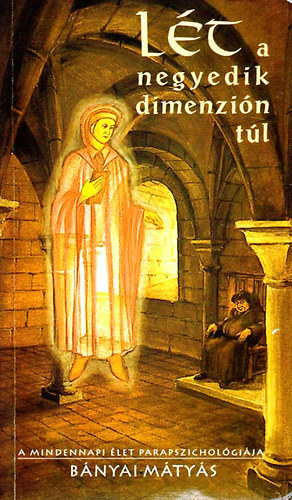 Bányai Mátyás - Lét a negyedik dimenzión túl (A mindennapi élet parapszichologiája)