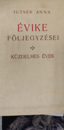 Tutsek Anna - Kzdelmes vek (vike feljegyzsei)