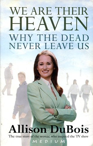 by Allison DuBois (author) - We Are Their Heaven  --  Why the dead never leave us