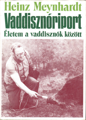 Heinz Meynhardt - Vaddisznriport - letem a vaddisznk kztt