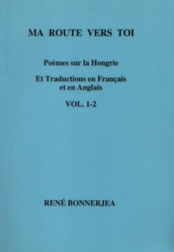 Ren Bonnerjea - Ma route vers toi - Pomes sur la Hongrie (Et traductions en Francais et en Anglais) I-II. (Egy ktetben) Dediklt