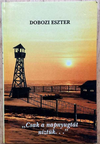 Dobozi Eszter - "Csak a napnyugtát néztük..."