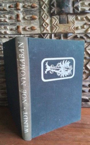 SZERZŐ Herbert Wendt FORDÍTÓ Auer Kálmán LEKTOR Stohl Gábor Herbert Wendt - Noé nyomában (Az állatok felfedezése) ELSŐ KÖNYV Az óriások gyűjteménye - MÁSODIK KÖNYV A természet kincseskamrái - HARMADIK KÖNYV Új világok - NEGYEDIK KÖNYV Az eleven fossziliák világrésze -ÖTÖDIK KÖNYV Aranyló mezők,