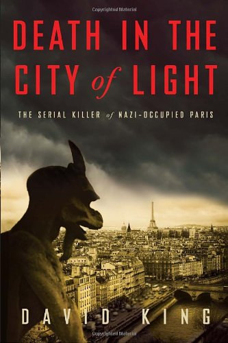 David King - Death In The City Of Light: The True Story of the Serial Killer Who Terrorised Wartime Paris