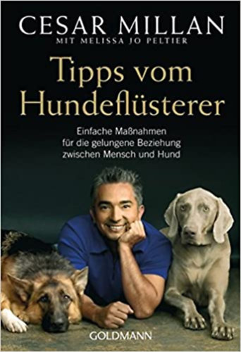 Melissa Jo Peltier Cesar Millan - Tipps vom Hundefl�sterer - Einfache Ma�nahmen f�r die gelungene Beziehung zwischen Mensch und Hund