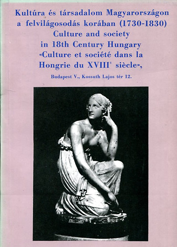 Kultra s trsadalom Magyarorszgon a felvilgosods korban (1730-1830 - Culture and society in 18th Century Hungary - Culture et socit dans la Hongrie du XVIII sicle