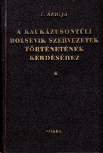 L. Berija - A Kaukzusontli bolsevik szervezetek trtnetnek krdshez