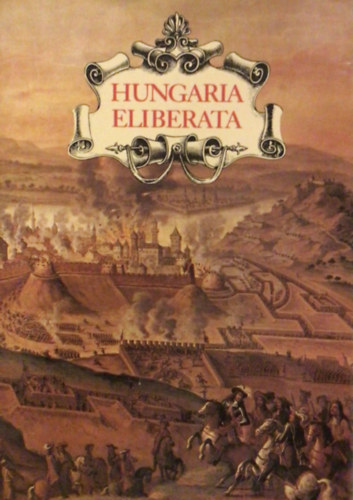 Szakály Ferenc - Hungaria Eliberata: Budavár visszavétele és Magyarország...