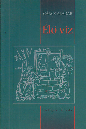 Gáncs Aladár - Élő víz