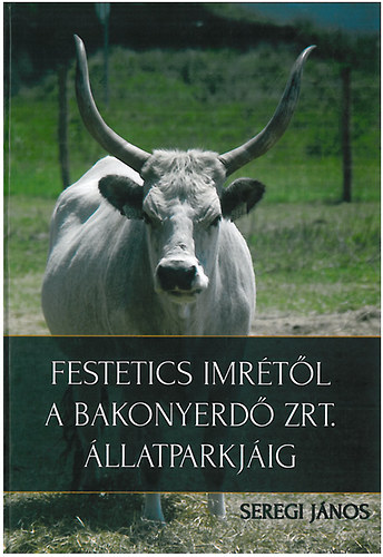 Seregi János - Festetics Imrétől a Bakonyerdő Zrt. állatparkjáig