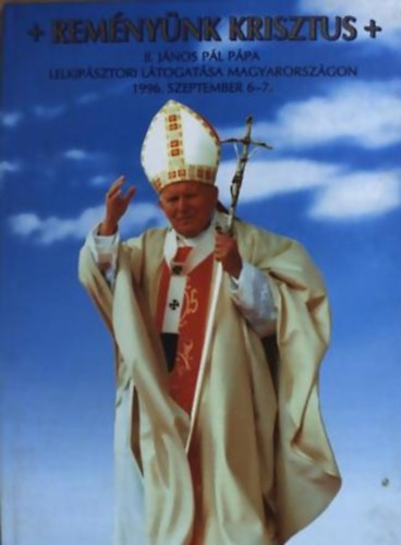 Rem�ny�nk Krisztus - II J�nos P�l p�pa lelkip. l�togat�sa Mo-n 1996.