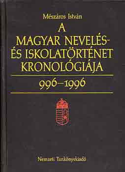 Mszros Istvn - A magyar nevels- s iskolatrtnet kronolgija 996-1996