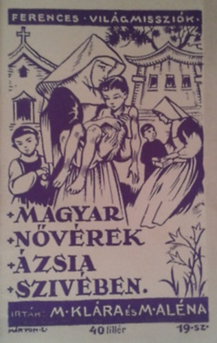 M.Kl�ra �s M.Al�na - Magyar N�v�rek �zsia Sz�v�ben. (Ferences Misszi�k)