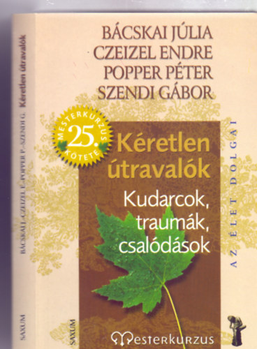 Bácskai Júlia . Czeizel Endre . Popper Péter . Szendi Gábor - kéretlen útravalók Kudarcok traumák csalódások (Az élet dolgai - Mesterkurzus 25. kötete)