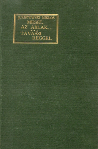 Juristowski Miklós - Mesél az ablak... - Tavaszi reggel (2 mű egy kötetben)