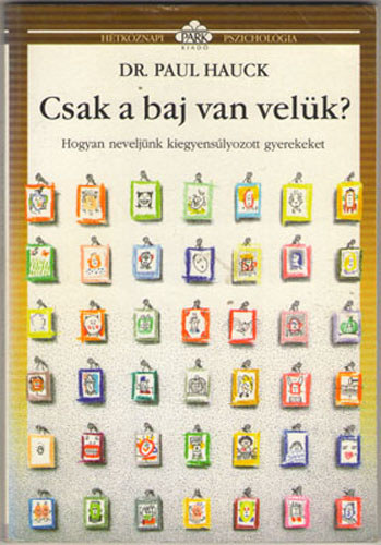 Paul Hauck - Csak a baj van velük? - hogyan neveljünk kiegyensúlyozott gyerekeket