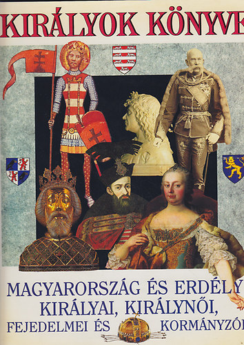 Gspr Zsuzsa  (szerk.); Horvth Jen (szerk.) - Kirlyok knyve -  Magyarorszg s Erdly kirlyai, kirlyni, fejedelmei s kormnyzi