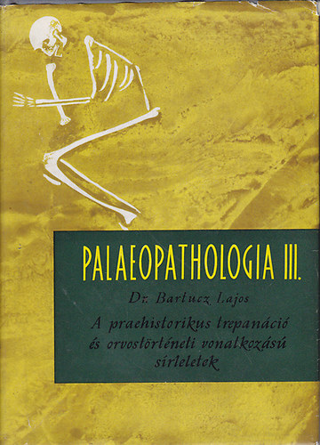 Bartucz Lajos Dr. - Palaeopathologia III.- A praehistorikus trepanci s orvostrtneti vonatkozs srleletek