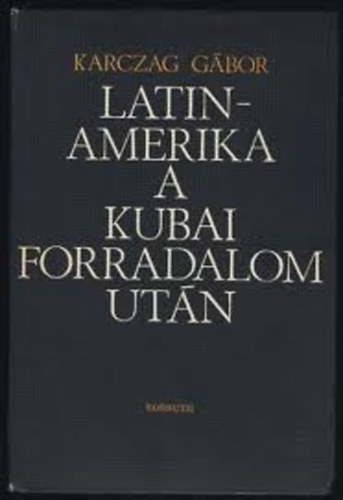 Karczag G�bor - Latin-Amerika a kubai forradalom ut�n