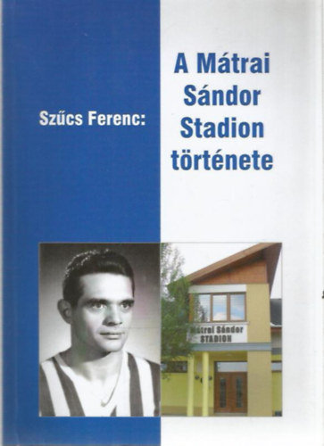 Szcs Ferenc - A Mtrai Sndor Stadion trtnete