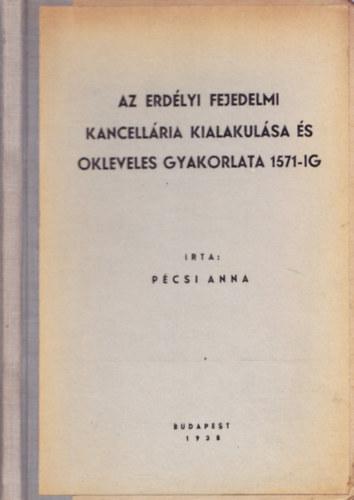 Pcsi Anna - Az erdlyi fejedelmi kancellria kialakulsa s okleveles gyakorlata