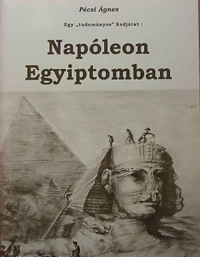 P�csi �gnes - Egy "tudom�nyos" hadj�rat: Nap�leon Egyiptomban (Mell�kletekkel)