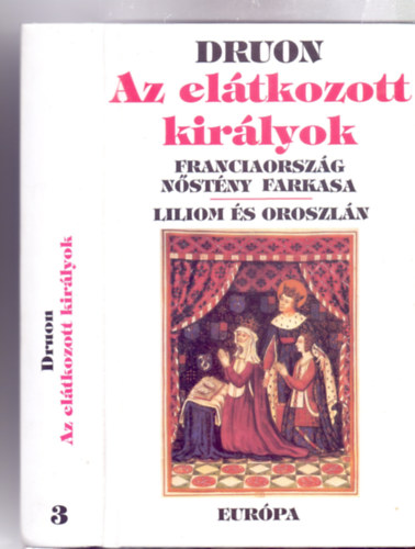 Fordtotta: Gyros Erzsbet Maurice Druon - Az eltkozott kirlyok 3. - Franciaorszg nstny farkasa + Liliom s oroszln (Kt trtnelmi regny egy ktetben)