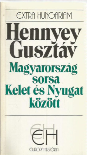 Hennyey Guszt�v - Magyarorsz�g sorsa Kelet �s Nyugat k�z�tt (Egy volt magyar kir�lyi k�l�gyminiszter visszaeml�kez�sei)
