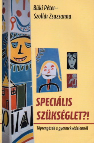 Büki Péter; Szollár Zsuzsanna - Speciális szükséglet?! - Töprengések a gyermekvédelemről