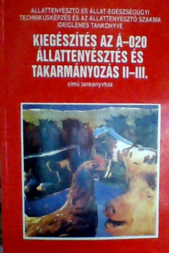 Maknics Zoltán - Kiegészítés Az Á-020 Állattenyésztés és takarmányozás II-III. című tankönyvhöz : az állattenyésztő és állat-egészségügyi technikusképzés és az általános állattenyésztő szakma ideiglenes tankönyveKiegészítés Az Á-020