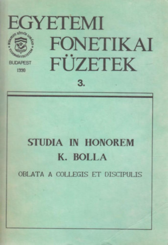 Egyetemi fonetikai f�zetek 3. - Studia in Honorem K. Bolla (Oblata a collegis et discipulis)