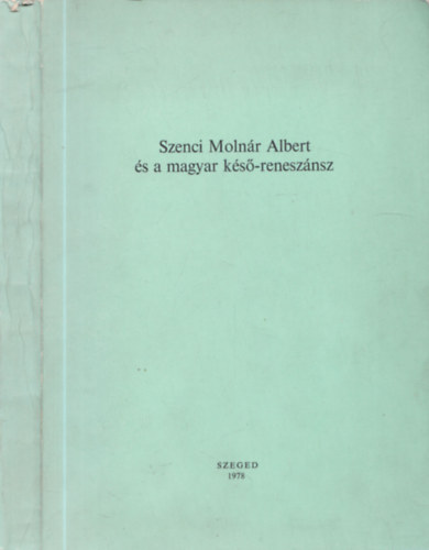 Csanda S�ndor  (szerk.) Keser� B�lint (szerk) - Szenci Moln�r Albert �s a magyar k�s�-renesz�nsz