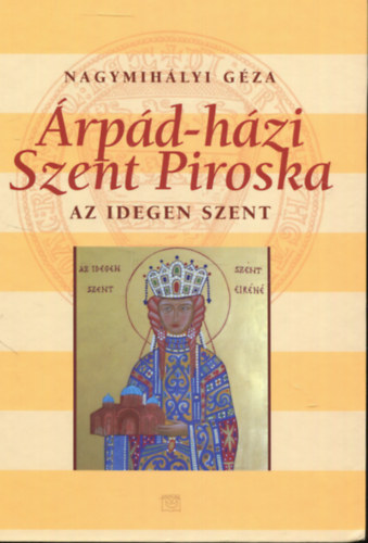 Nagymih�lyi G�za - �rp�d-h�zi Szent Piroska - Az idegen szent