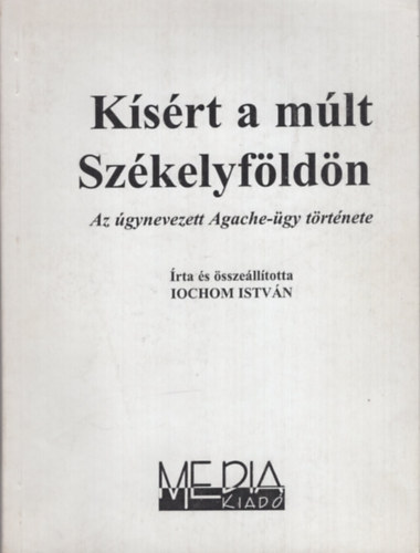 Iochom Istv�n - K�s�rt a m�lt Sz�kelyf�ld�n (Az �gynevezett Agache-�gy t�rt�nete)