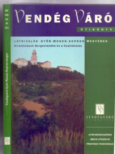 Dr Bedécs Gyula (szerk.) - Látnivalók Győr-Moson-Sopron megyében - Kirándulások Burgenlandba és a Csallóközbe (VendégVáró útikönyvek)
