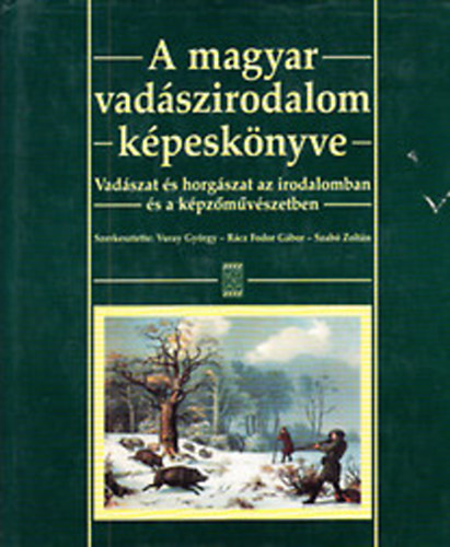 Vuray Gy�rgy  (szerk.); R�cz Fodor G�bor (szerk.); Szab� Zolt�n (szerk.) - A Magyar Vad�szirodalom K�pesk�nyve - Vad�szat �s horg�szat az irodalomban �s a k�pz�m�v�szetben